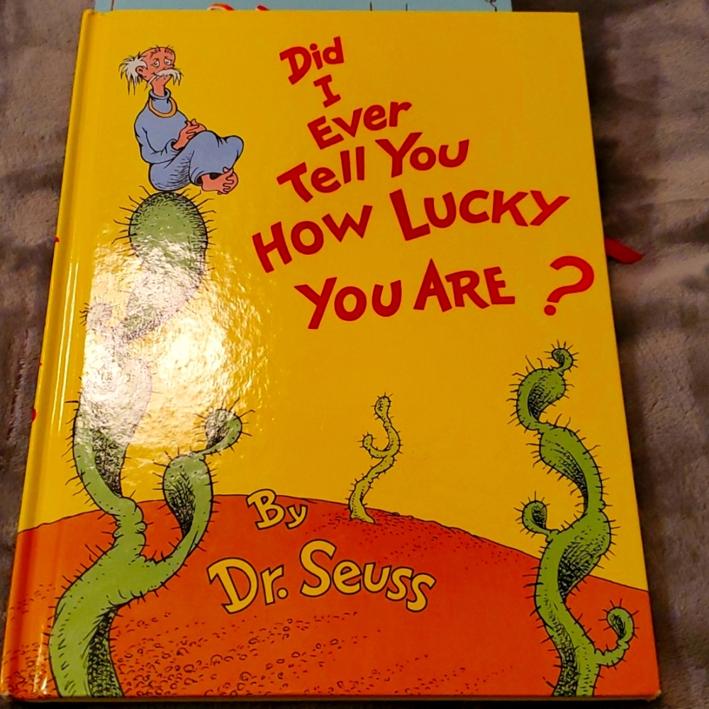 Dr.Suess (Did I EVER TELL YOU HOW LUCKY YOU ARE?)